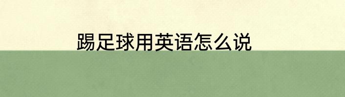 踢足球用英语怎么说
