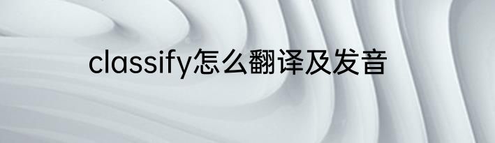 classify怎么翻译及发音