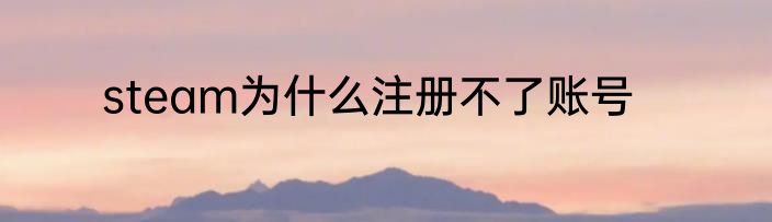 steam为什么注册不了账号