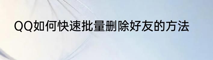QQ如何快速批量删除好友的方法