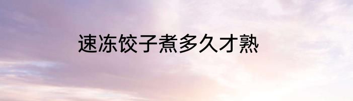 速冻饺子煮多久才熟