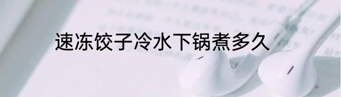 速冻饺子冷水下锅煮多久
