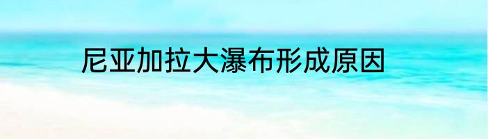 尼亚加拉大瀑布形成原因