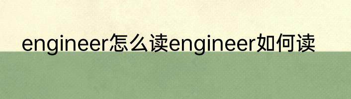 engineer怎么读engineer如何读