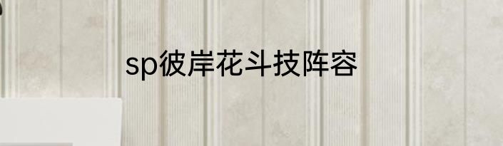 sp彼岸花斗技阵容