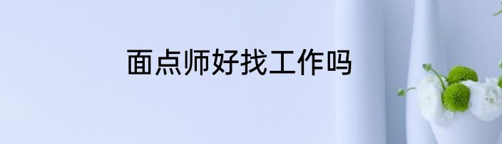面点师好找工作吗