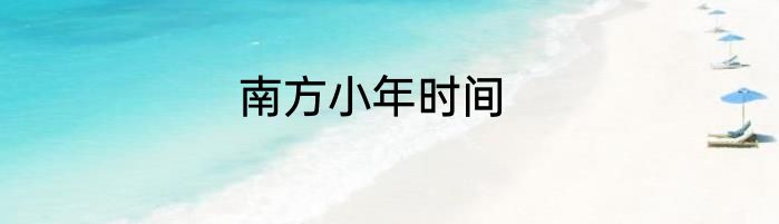 南方小年时间