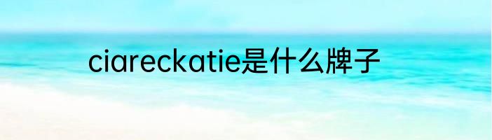 ciareckatie是什么牌子