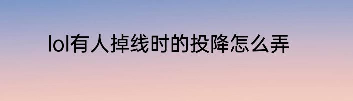 lol有人掉线时的投降怎么弄