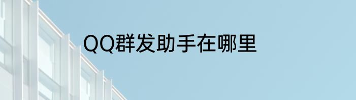 QQ群发助手在哪里