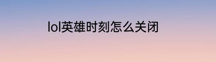 lol英雄时刻怎么关闭