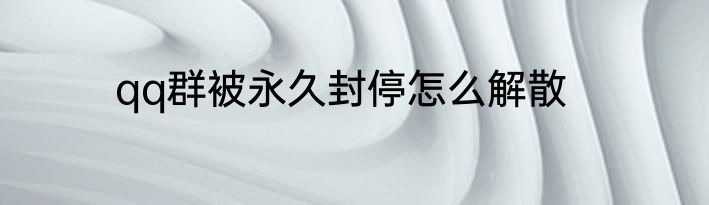 qq群被永久封停怎么解散