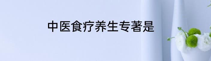 中医食疗养生专著是