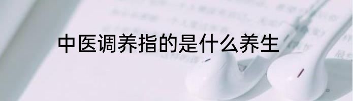 中医调养指的是什么养生