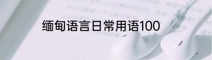 缅甸语言日常用语100