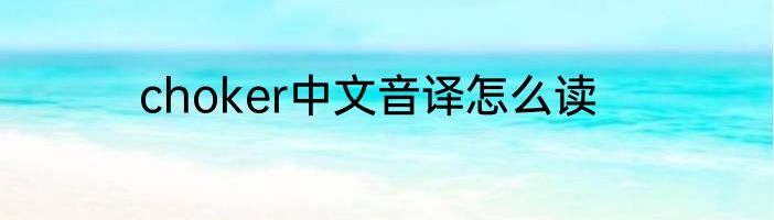 choker中文音译怎么读