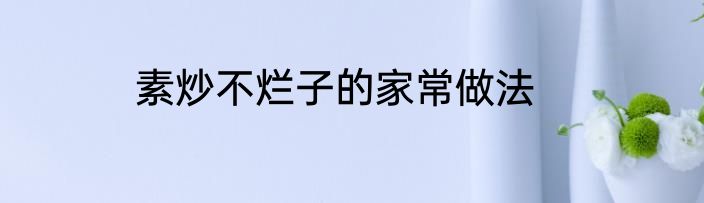 素炒不烂子的家常做法