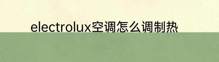 electrolux空调怎么调制热