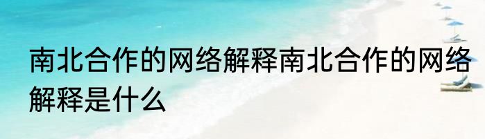 南北合作的网络解释南北合作的网络解释是什么