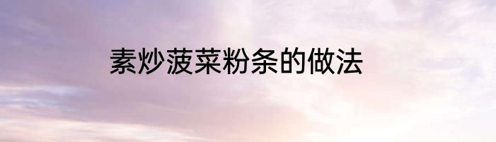 素炒菠菜粉条的做法
