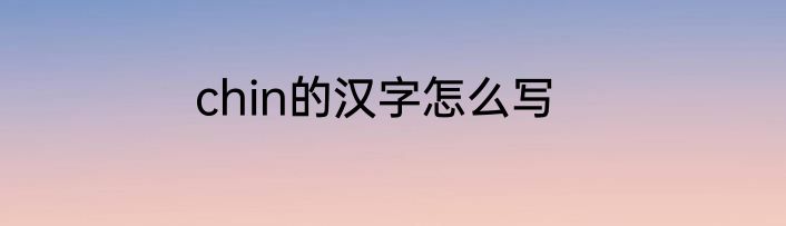 chin的汉字怎么写