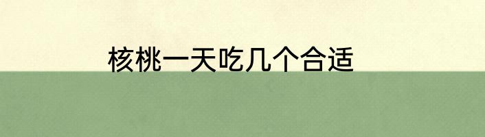 核桃一天吃几个合适