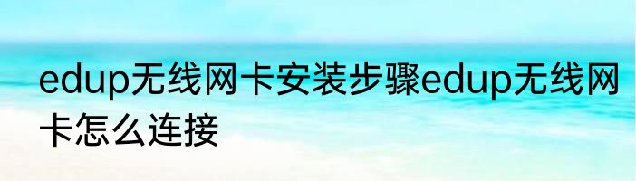 edup无线网卡安装步骤edup无线网卡怎么连接