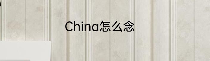 China怎么念