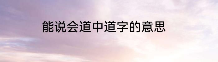 能说会道中道字的意思