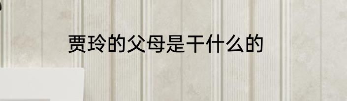 贾玲的父母是干什么的