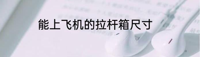 能上飞机的拉杆箱尺寸