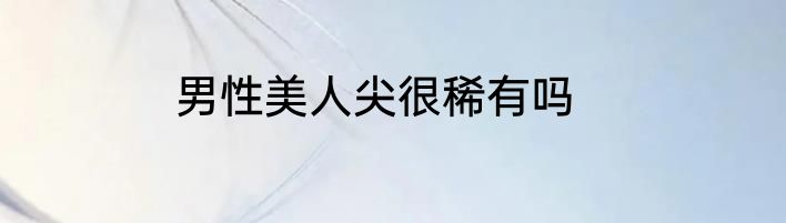 男性美人尖很稀有吗