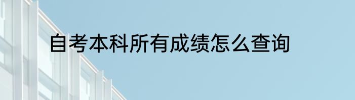 自考本科所有成绩怎么查询