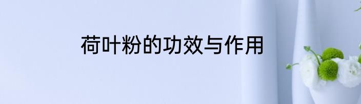 荷叶粉的功效与作用