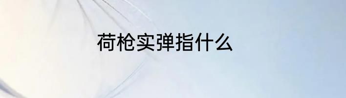 荷枪实弹指什么