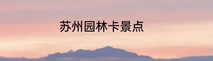 苏州园林卡景点