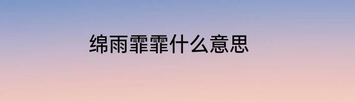 绵雨霏霏什么意思