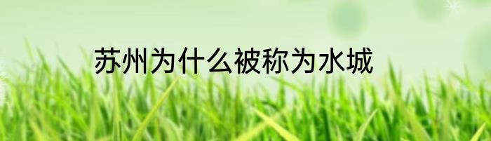 苏州为什么被称为水城