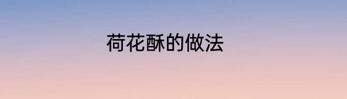 荷花酥的做法