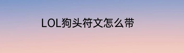 LOL狗头符文怎么带