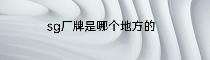 sg厂牌是哪个地方的
