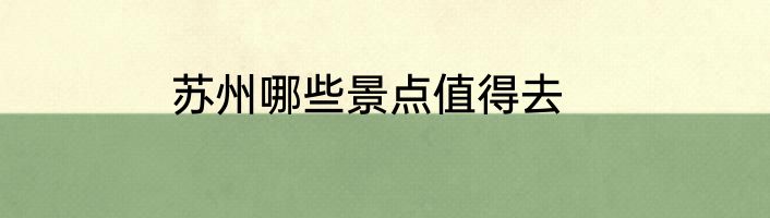 苏州哪些景点值得去