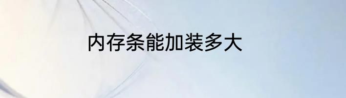 内存条能加装多大