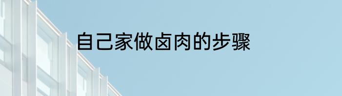 自己家做卤肉的步骤