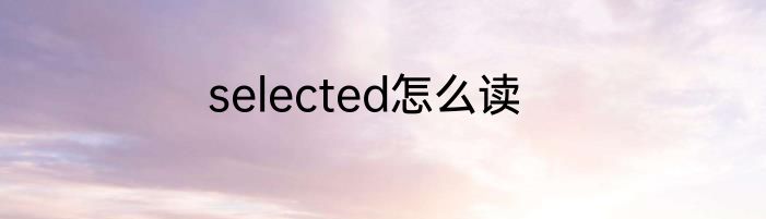 selected怎么读