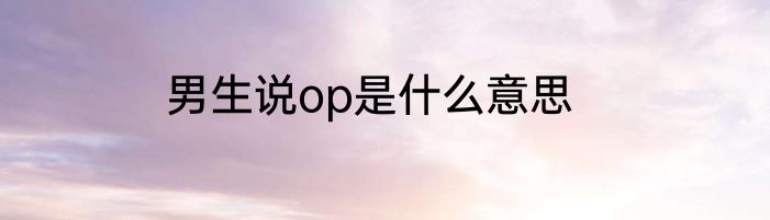 男生说op是什么意思
