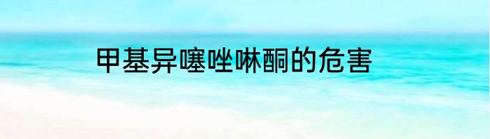 甲基异噻唑啉酮的危害