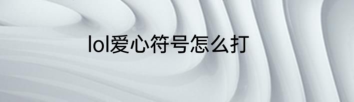 lol爱心符号怎么打