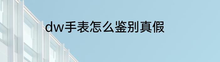 dw手表怎么鉴别真假