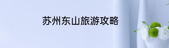 苏州东山旅游攻略